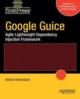 Google Guice: Agile Lightweight Dependency Injection Framework (Firstpress) 1590599977 Book Cover