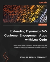 Extending Dynamics 365 Customer Engagement Apps with Low Code: Create tailor-made Dynamics 365 CE apps using the powerful low-code capabilities of Pow 1803232315 Book Cover