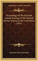 Proceedings Of The Eleventh Annual Meeting Of The Medical Section American Life Convention 1120021138 Book Cover