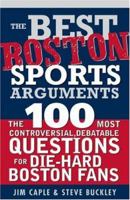 "Best Boston Sports Arguments: The 100 Most Controversial, Debatable Questions for Die-Hard Boston Fans" 1402208227 Book Cover