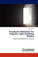 Porphyrin Materials for Organic Light Emitting Diodes: A Route to Phosphorescent Emission 384652669X Book Cover