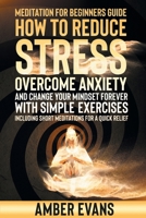 Meditation for Beginners Guide: HOW TO REDUCE STRESS, overcome ANXIETY AND CHANGE YOUR MINDSET forever WITH SIMPLE EXERCISES. including short meditations for a quick relief 1801151679 Book Cover