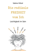 Die radikale Freiheit vom Ich: Leichtigkeit im Sein (German Edition) 374979958X Book Cover