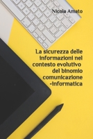 La sicurezza delle informazioni nel contesto evolutivo del binomio comunicazione-informatica 1976964865 Book Cover