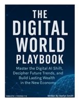 THE DIGITAL WORLD PLAYBOOK: Master The Digital AI shift, Understand Future Trends, and Build Lasting Wealth in The New Economy 1735294276 Book Cover