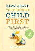 How to Have Your Second Child First: 100 Things That Are Good to Know... the First Time Around 0811869881 Book Cover