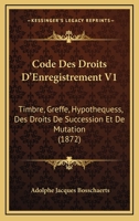 Code Des Droits D'Enregistrement V1: Timbre, Greffe, Hypothequess, Des Droits De Succession Et De Mutation (1872) 116816480X Book Cover