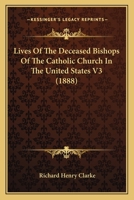 Lives Of The Deceased Bishops Of The Catholic Church In The United States V3 1104781697 Book Cover