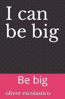 I can be big: Be big B08BWFVY4S Book Cover