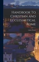 Handbook To Christian and Ecclesiastical Rome 1019158190 Book Cover