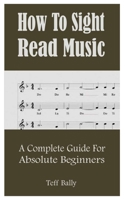 How To Sight Read Music: A Complete Guide For Absolute Beginners B097X5VLRH Book Cover