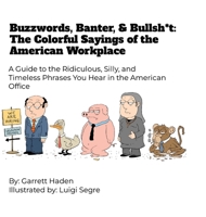 Buzzwords, Banter, and Bullsh*t: The Colorful Sayings of the American Workplace 1326780107 Book Cover