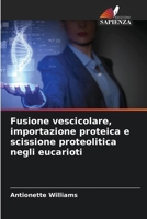 Fusione vescicolare, importazione proteica e scissione proteolitica negli eucarioti (Italian Edition) 6209464785 Book Cover