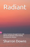 RADIANT: Self Worth and identity 21 Day Healing Devotional for Women (Divine Feminine Strength Series) B0GZH93FDK Book Cover