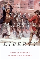 First Martyr of Liberty: Crispus Attucks in American Memory 0190092491 Book Cover