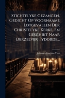 Stichtelyke Gezangen, Gedicht Op Voornaame Lotgevallen Der Christelyke Kerke, En Geschikt Naar Derzelver Tydorde... 1276654170 Book Cover