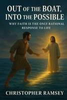 Out of the Boat, Into the Possible: Why Faith is the Only Rational Response to Life (The Sacred Teachings Series) B0G123CVKX Book Cover