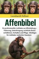 AFFENBIBEL: Ein professioneller Leitfaden zur Affenhaltung – Fütterung, Unterbringung, rechtliche Besitzverhältnisse, Verhalten und Pflege – Wichtiges für Liebhaber exotischer Haustiere B0G4GTQ54N Book Cover