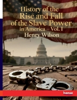History of the Rise and Fall of the Slave Power in America: Vol. I 3348131146 Book Cover