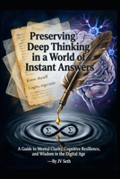 Preserving Deep Thinking in a World of Instant Answers: A Guide to Mental Clarity, Cognitive Resilience, and Wisdom in the Digital Age (Hard Life Problems Worth Solving) B0FP1RRRRM Book Cover