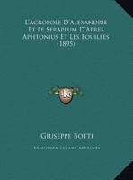 L'Acropole D'Alexandrie Et Le Serapeum D'Apres Aphtonius Et Les Fouilles (1895) 1120399084 Book Cover