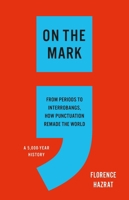On the Mark: From Periods to Interrobangs, How Punctuation Remade the World 1541606493 Book Cover