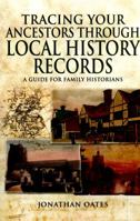 Tracing Your Ancestors Through Local History Records: A Guide for Family Historians 1473838029 Book Cover