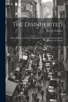 The Disinherited: Observations In Travel, Giving New Views And Descriptions Of Old Routes And Scenes 1022354302 Book Cover