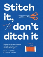 Stitch It, Don't Ditch It: Simple Repairs to Breathe New Life into Your Favourite Clothes 1837833389 Book Cover