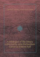 A Catalogue of the Library Collected by Miss Richardson Currer at Eshton Hall 5518419120 Book Cover