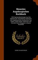 Neuestes Augsburgisches Kochbuch: 1026 Speisezubereitungen Aus Den Papieren Der Verstorbenen Verfasserin Des Augsburgischen Kochbuches Frau Sophie ... Vermehrt Durch Margarete Johanne Rosenfeld 1271800489 Book Cover