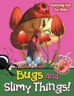 Bugs and Slimy Things! Coloring Fun for Kids 1530480639 Book Cover