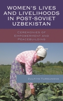 Women's Lives and Livelihoods in Post-Soviet Uzbekistan: Ceremonies of Empowerment and Peacebuilding 0739179772 Book Cover