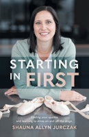 Starting in First: Finding your sparkle and learning to shine on and off the stage. 103835577X Book Cover