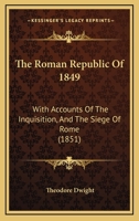 The Roman Republic Of 1849: With Accounts Of The Inquisition, And The Siege Of Rome 1104664755 Book Cover