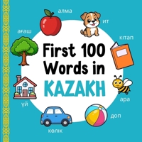 First 100 Words in Kazakh: Bilingual English Kazakh Picture Book for Kids with Pronunciations, Language Learning Flashcards, Dictionary for Babies, Toddlers, and Children (Learn Kazakh) B0GH8CBYWC Book Cover