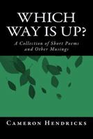 Which Way Is Up ?: A Collection of Short Poems and Other Musings 1534945962 Book Cover