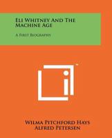 Eli Whitney And The Machine Age: A First Biography 1258174561 Book Cover
