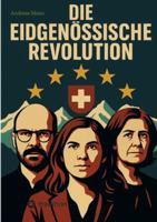 Die Eidgenössische Revolution: Politischer Zukunftsthriller 3384680251 Book Cover