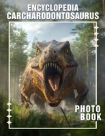 Encyclopedia Carcharodontosaurus Photo Book: 40 Stunning Illustrations Showcasing The Giant Predatory Dinosaur For Enthusiasts And Collectors B0DPT6V16H Book Cover