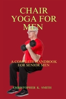 CHAIR YOGA FOR MEN: A COMPLETE HANDBOOK FOR SENIOR MEN B0CNHCFP8R Book Cover