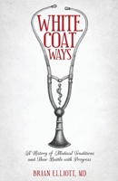 White Coat Ways: A History of Medical Traditions and Their Battle with Progress B0BRNZK8CR Book Cover