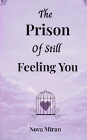 The Prison Of Still Feeling You B0GGHJVPS6 Book Cover