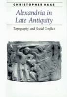 Alexandria in Late Antiquity: Topography and Social Conflict (Ancient Society and History) 0801885418 Book Cover