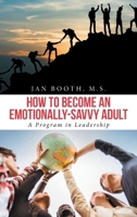 How To Become An Emotionally-Savvy Adult: A Program in Leadership 1665509155 Book Cover