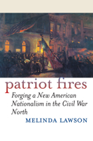 Patriot Fires: Forging a New American Nationalism in the Civil War North 0700612076 Book Cover