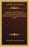 Beitr�ge Zu Einer Deutschen Gewerbeordnung, Mit R�cksicht Auf Die Bayerischen Gewerbsgesetzegebung 1161022430 Book Cover