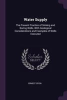 Water Supply: the Present Practice of Sinking and Boring Wells (illustrated): With Geological Considerations and Examples of Wells Executed 114498145X Book Cover