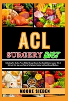 ACL SURGERY DIET: Unlocking The Healing Power Within Through Elevate Your Rehabilitation Journey With A Nutrient-Rich Approach Tailored To Optimize Healing And Boost Overall Wellness B0CW2L7D2M Book Cover