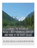 Siberia: The History of Russia's Most Notorious Territory and Home of the Soviet Gulags 1514875098 Book Cover